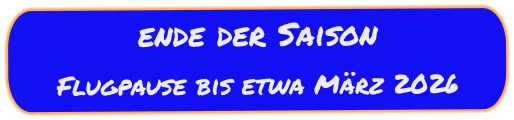 ende der Saison Flugpause bis etwa März 2026