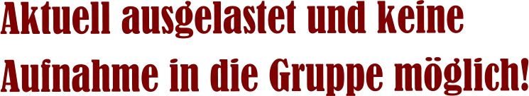 Aktuell ausgelastet und keine  Aufnahme in die Gruppe möglich!